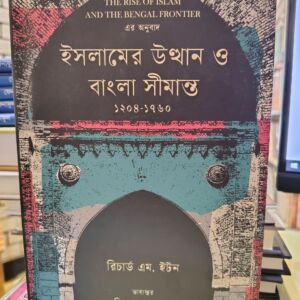ইসলামের উত্থান ও বাংলা সীমান্ত (হার্ডকভার) by রিচার্ড ম্যাক্সওয়েল ইটন , ফিরোজ আহমেদ (অনুবাদক) @ UPL